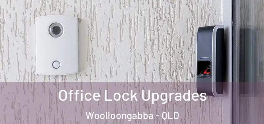  Office Lock Upgrades Woolloongabba - QLD