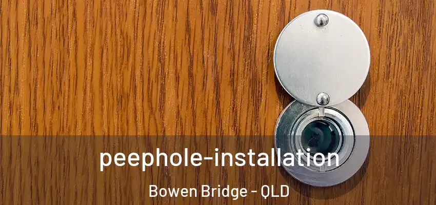 peephole-installation Bowen Bridge - QLD