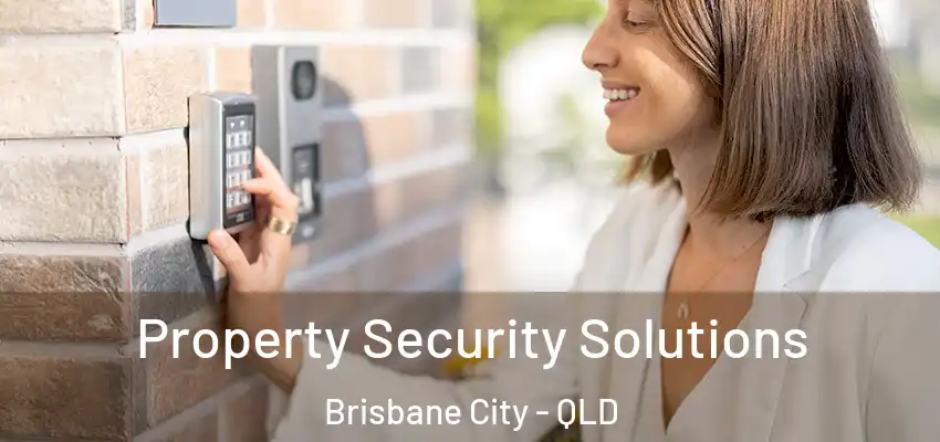 Property Security Solutions Brisbane City - QLD