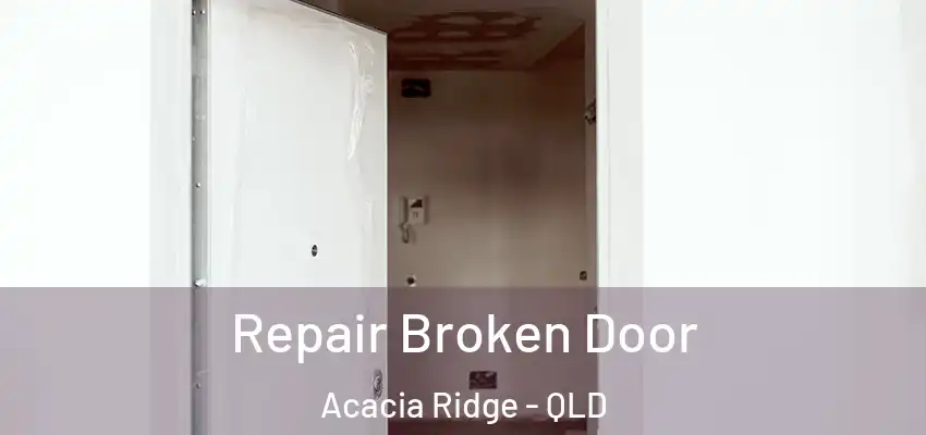 Repair Broken Door Acacia Ridge - QLD
