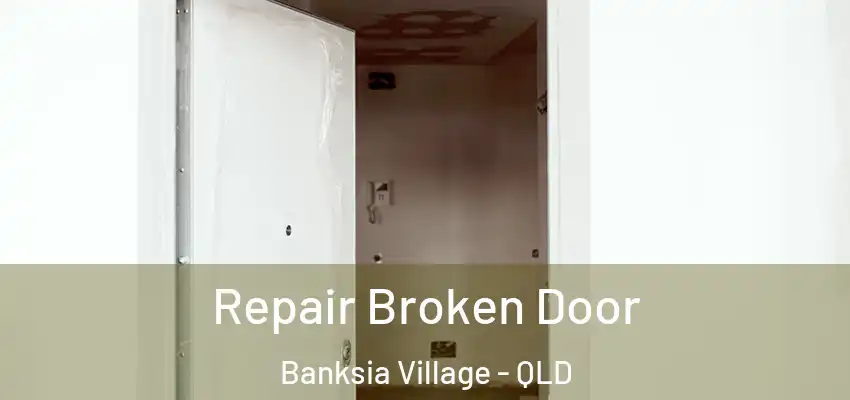 Repair Broken Door Banksia Village - QLD