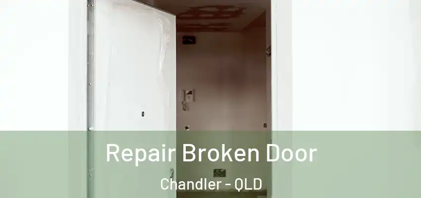  Repair Broken Door Chandler - QLD