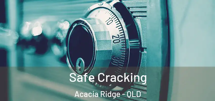 Safe Cracking Acacia Ridge - QLD