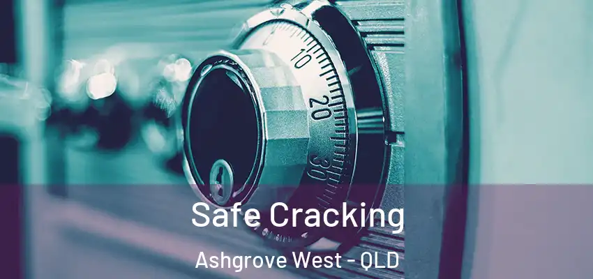 Safe Cracking Ashgrove West - QLD