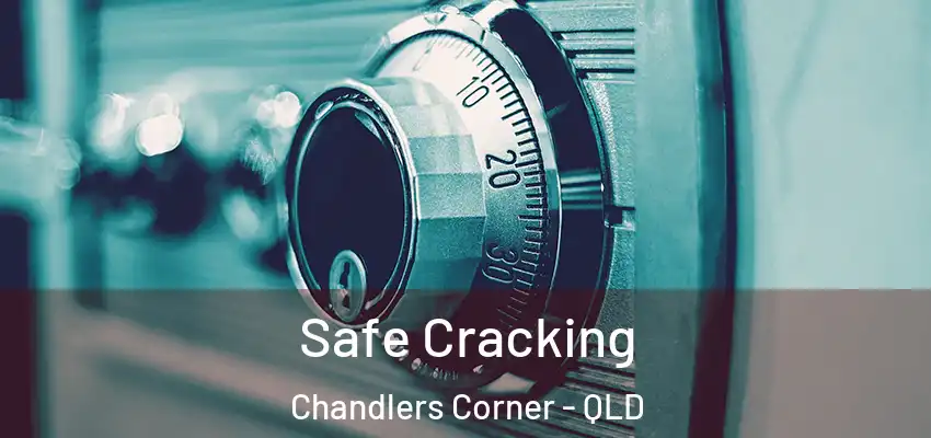 Safe Cracking Chandlers Corner - QLD
