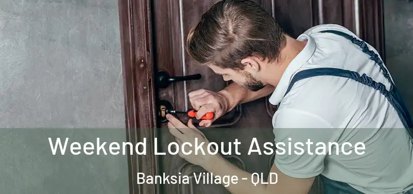 Weekend Lockout Assistance Banksia Village - QLD